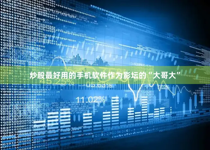 炒股最好用的手机软件作为影坛的“大哥大”