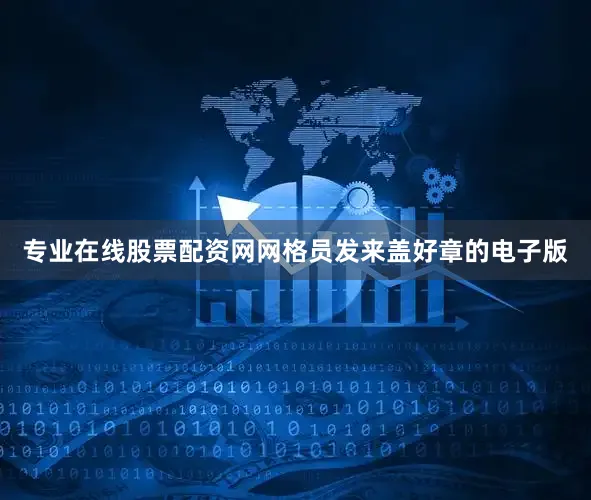 专业在线股票配资网网格员发来盖好章的电子版